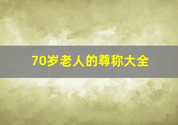 70岁老人的尊称大全