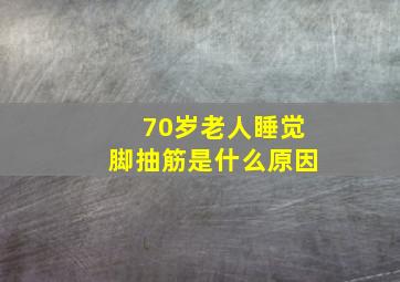 70岁老人睡觉脚抽筋是什么原因