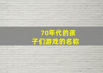 70年代的孩子们游戏的名称