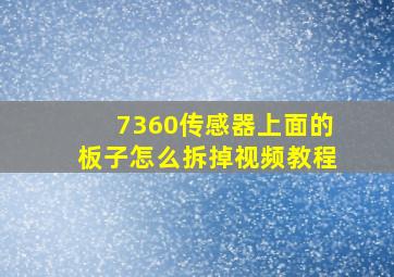 7360传感器上面的板子怎么拆掉视频教程