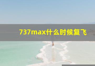 737max什么时候复飞