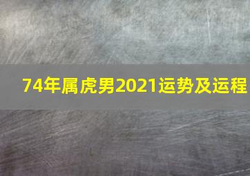 74年属虎男2021运势及运程