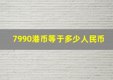 7990港币等于多少人民币