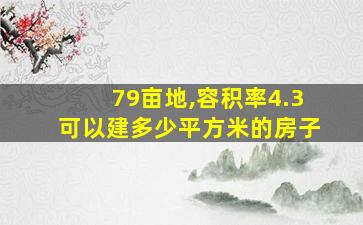 79亩地,容积率4.3可以建多少平方米的房子