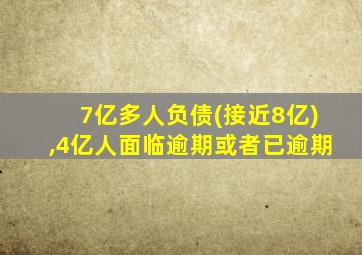 7亿多人负债(接近8亿),4亿人面临逾期或者已逾期