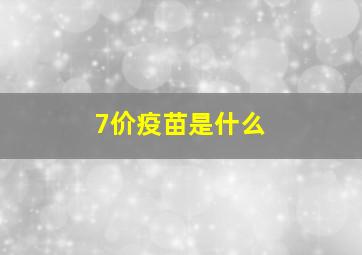 7价疫苗是什么