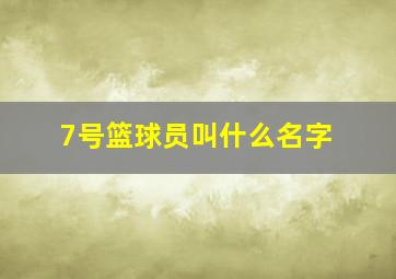 7号篮球员叫什么名字