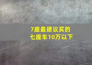 7座最建议买的七座车10万以下