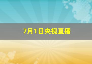 7月1日央视直播