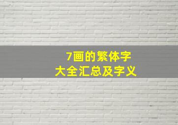 7画的繁体字大全汇总及字义