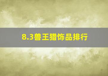 8.3兽王猎饰品排行