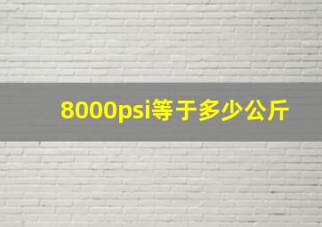 8000psi等于多少公斤