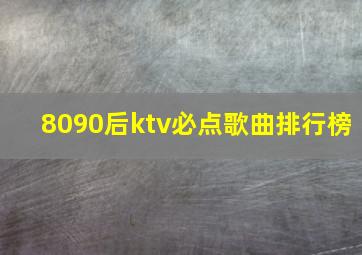 8090后ktv必点歌曲排行榜