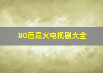 80后最火电视剧大全