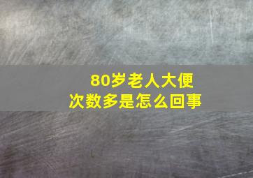 80岁老人大便次数多是怎么回事