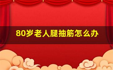 80岁老人腿抽筋怎么办