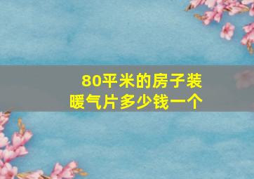 80平米的房子装暖气片多少钱一个