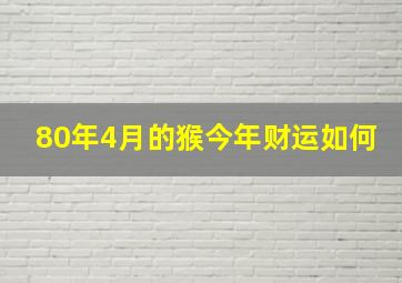 80年4月的猴今年财运如何