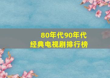 80年代90年代经典电视剧排行榜