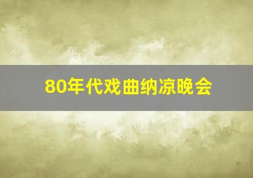 80年代戏曲纳凉晚会