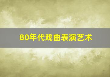 80年代戏曲表演艺术