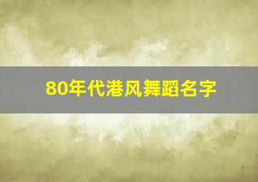 80年代港风舞蹈名字