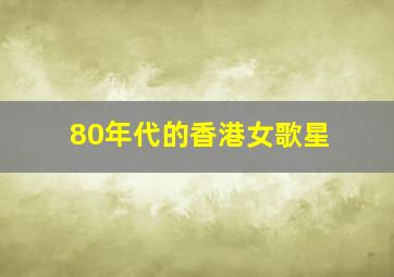 80年代的香港女歌星