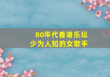 80年代香港乐坛少为人知的女歌手