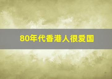 80年代香港人很爱国