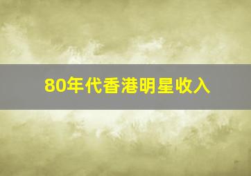 80年代香港明星收入