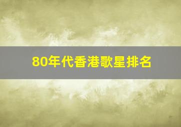 80年代香港歌星排名