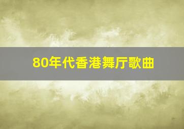 80年代香港舞厅歌曲