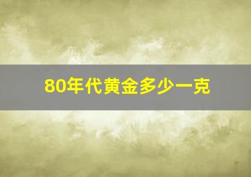 80年代黄金多少一克