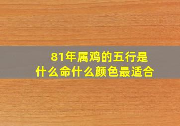 81年属鸡的五行是什么命什么颜色最适合