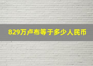 829万卢布等于多少人民币