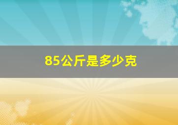 85公斤是多少克