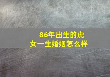 86年出生的虎女一生婚姻怎么样