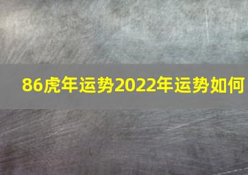 86虎年运势2022年运势如何