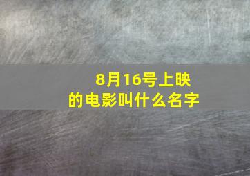 8月16号上映的电影叫什么名字