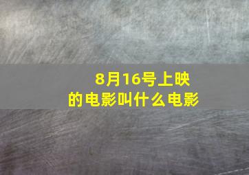 8月16号上映的电影叫什么电影