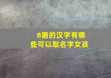 8画的汉字有哪些可以取名字女孩