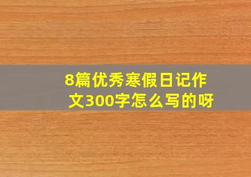 8篇优秀寒假日记作文300字怎么写的呀