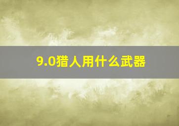 9.0猎人用什么武器