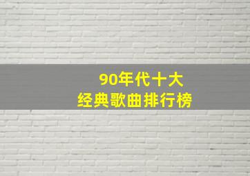 90年代十大经典歌曲排行榜