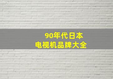 90年代日本电视机品牌大全