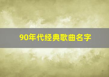 90年代经典歌曲名字