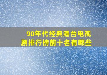 90年代经典港台电视剧排行榜前十名有哪些