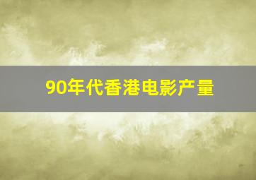 90年代香港电影产量