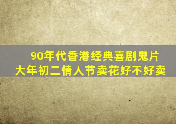 90年代香港经典喜剧鬼片大年初二情人节卖花好不好卖