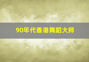 90年代香港舞蹈大师